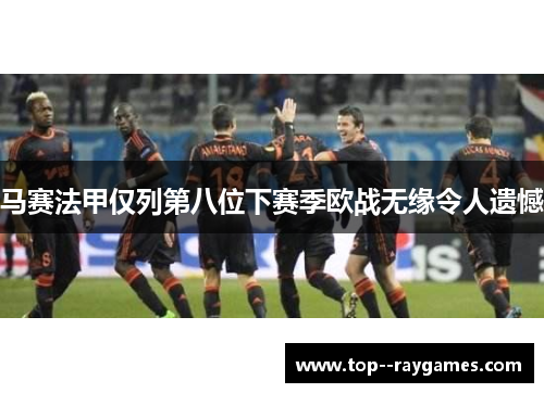 马赛法甲仅列第八位下赛季欧战无缘令人遗憾